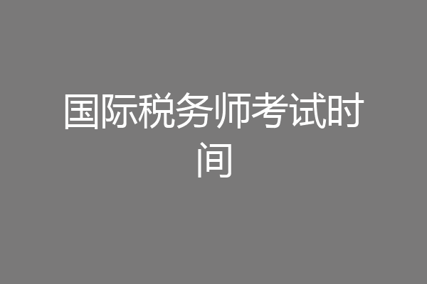 国际税务师考试时间