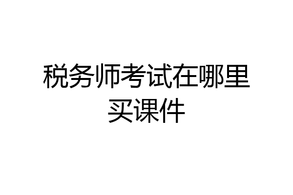 税务师考试在哪里买课件