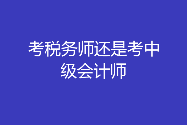 考税务师还是考中级会计师