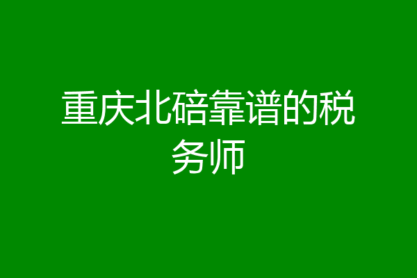 重庆北碚靠谱的税务师