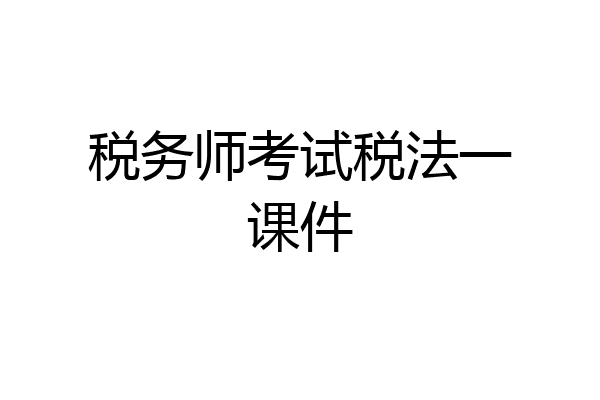 税务师考试税法一课件