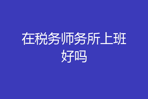在税务师务所上班好吗