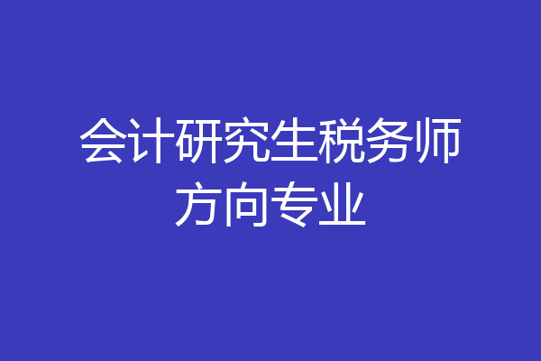 会计研究生税务师方向专业