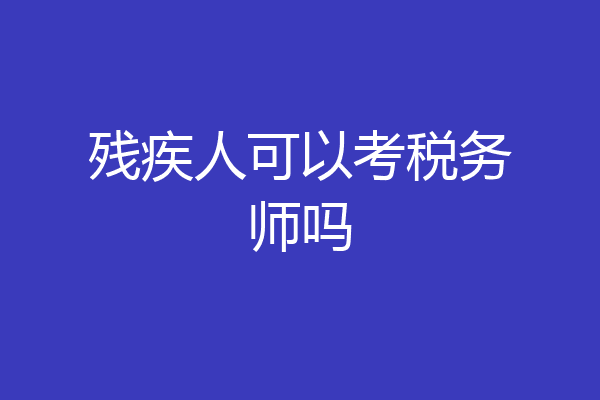 残疾人可以考税务师吗