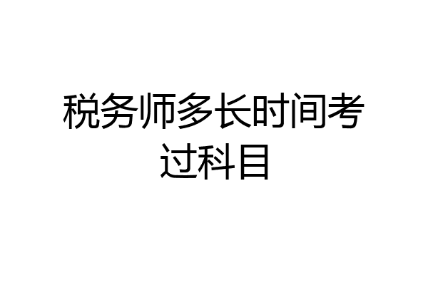 税务师多长时间考过科目