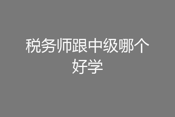税务师跟中级哪个好学