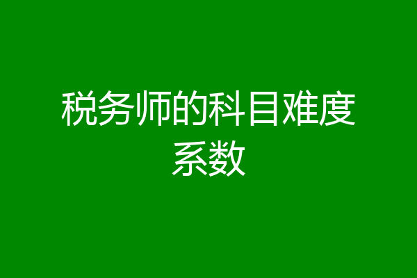 税务师的科目难度系数