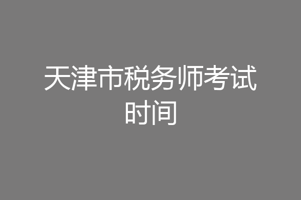 天津市税务师考试时间