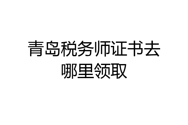 青岛税务师证书去哪里领取