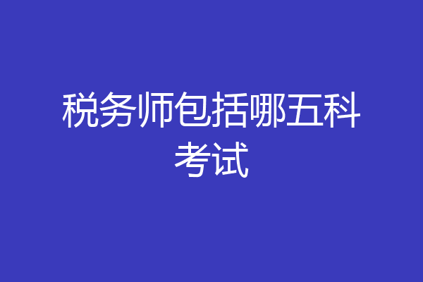 税务师包括哪五科考试