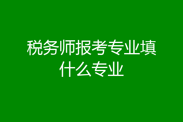 税务师报考专业填什么专业