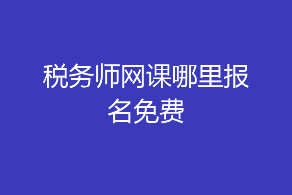 税务师网课哪里报名免费