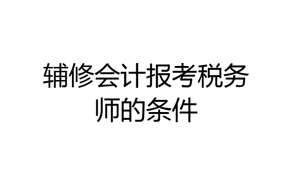 辅修会计报考税务师的条件