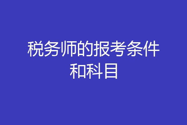 税务师的报考条件和科目