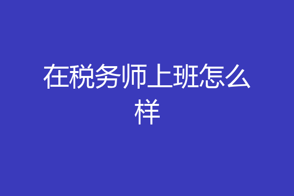 在税务师上班怎么样