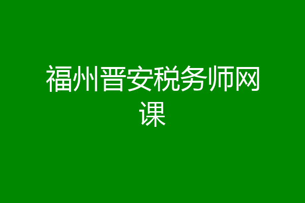福州晋安税务师网课