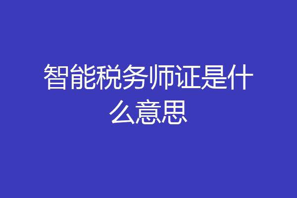 智能税务师证是什么意思