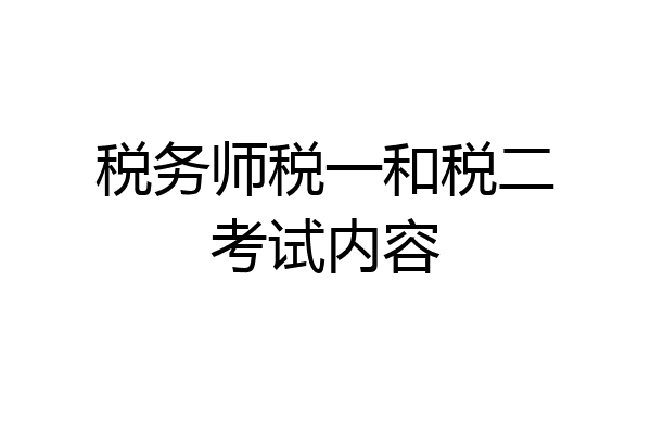税务师税一和税二考试内容