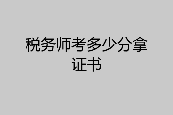 税务师考多少分拿证书