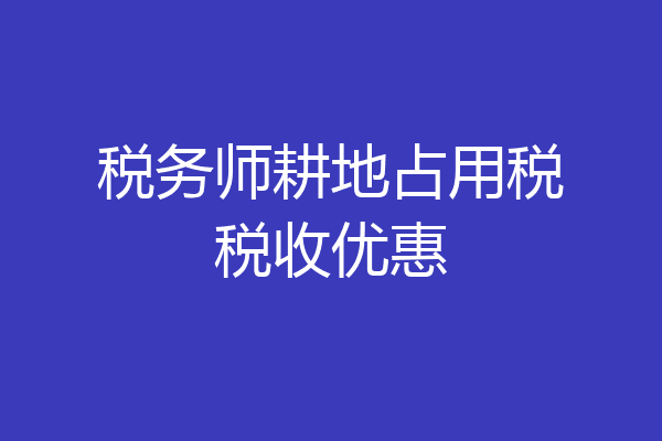 税务师耕地占用税税收优惠