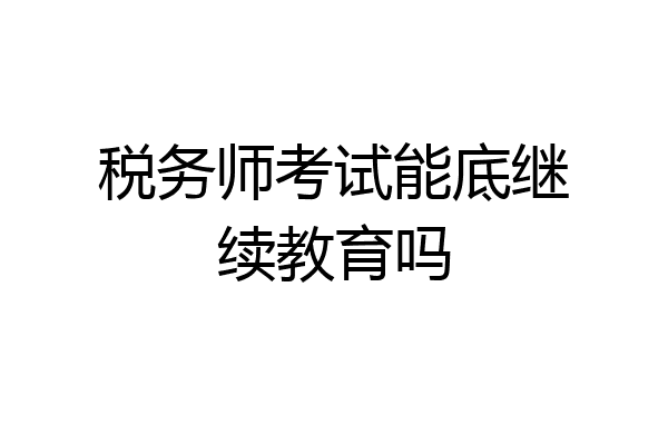 税务师考试能底继续教育吗