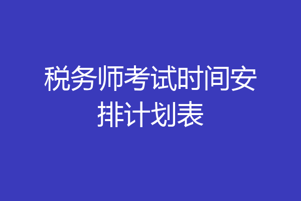 税务师考试时间安排计划表