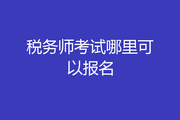 税务师考试哪里可以报名