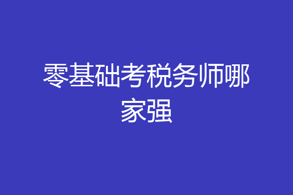 零基础考税务师哪家强