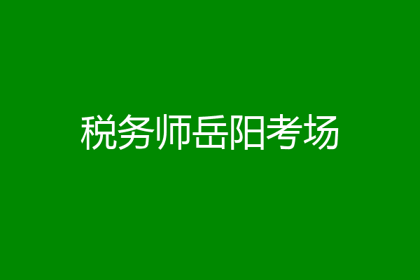 税务师岳阳考场