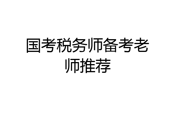 国考税务师备考老师推荐