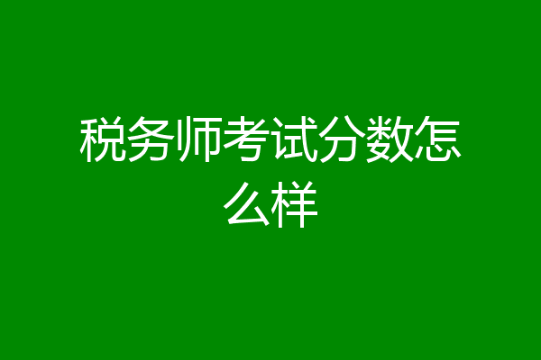 税务师考试分数怎么样