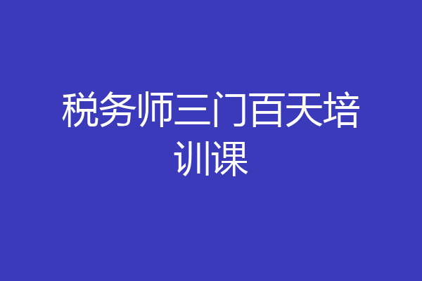 税务师三门百天培训课