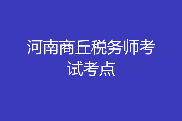 河南商丘税务师考试考点