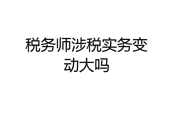 税务师涉税实务变动大吗
