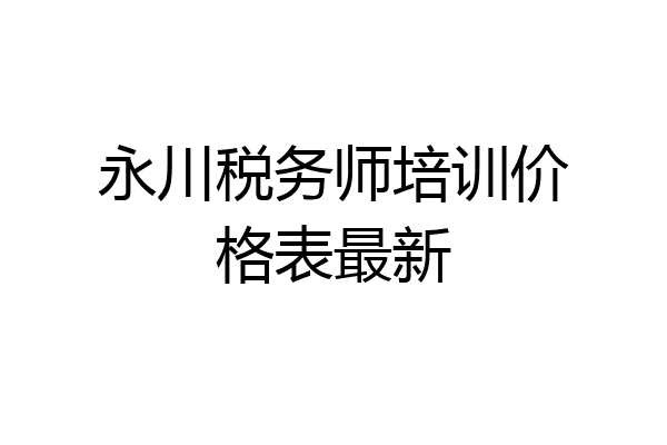 永川税务师培训价格表最新