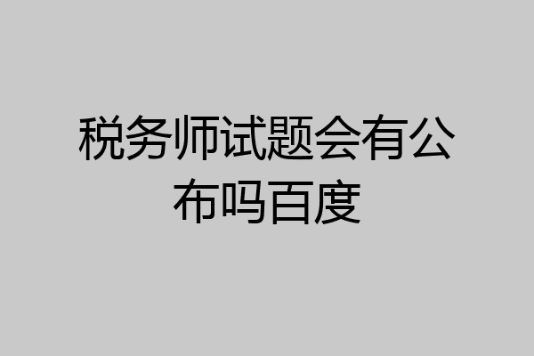 税务师试题会有公布吗百度