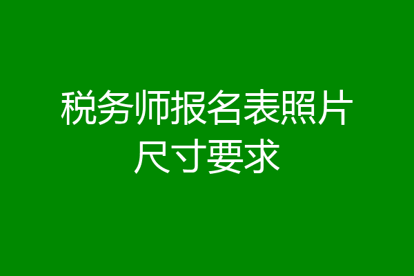 税务师报名表照片尺寸要求
