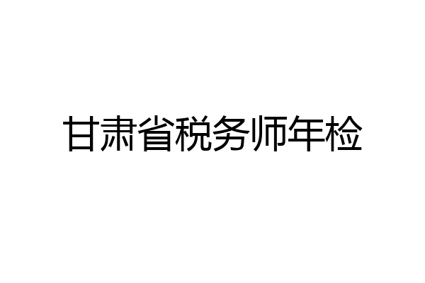 甘肃省税务师年检