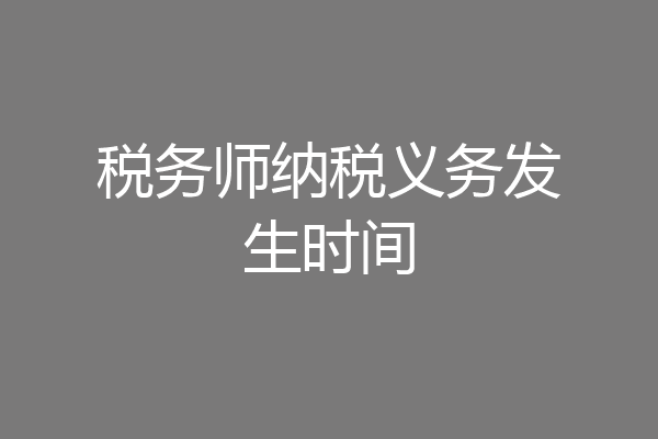 税务师纳税义务发生时间