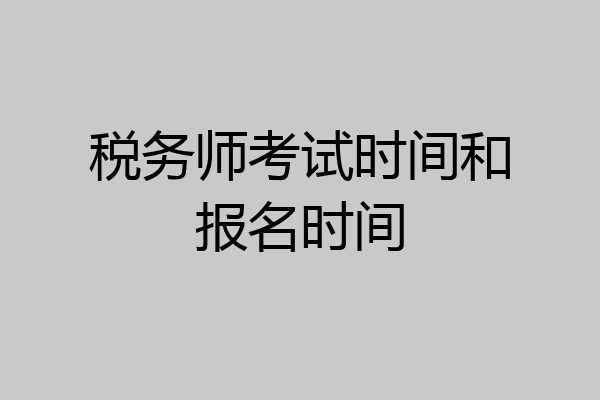 税务师考试时间和报名时间