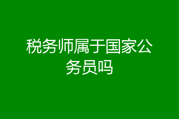 税务师属于国家公务员吗