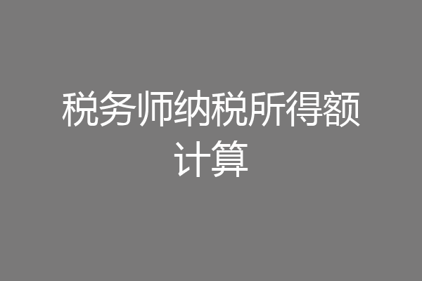 税务师纳税所得额计算