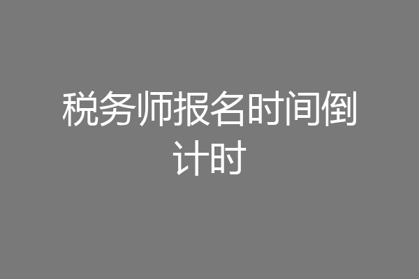 税务师报名时间倒计时