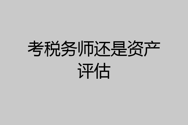 考税务师还是资产评估