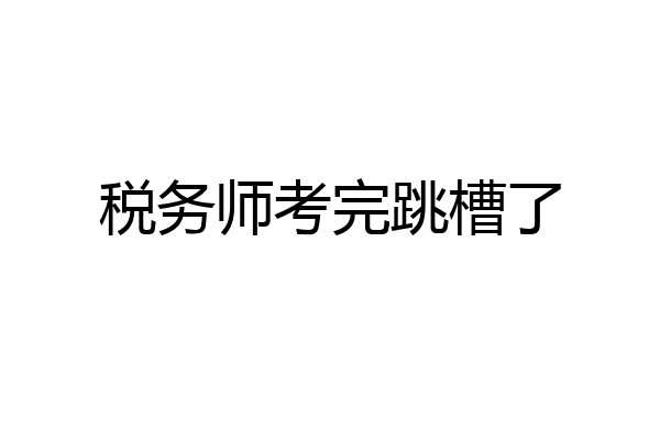 税务师考完跳槽了