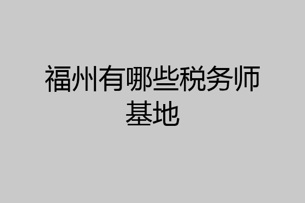 福州有哪些税务师基地