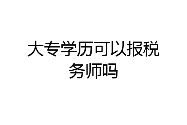 大专学历可以报税务师吗