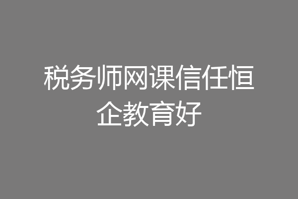 税务师网课信任恒企教育好