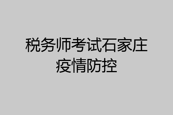 税务师考试石家庄疫情防控