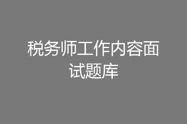 税务师工作内容面试题库